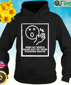 Keep My Wifes Name Out Your Mouth Hoodie