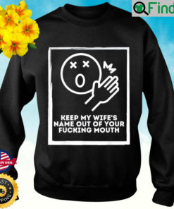 Keep My Wifes Name Out Your Mouth Sweatshirt