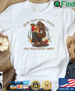 Keep your soul clean and your boots dirty flower shirt
