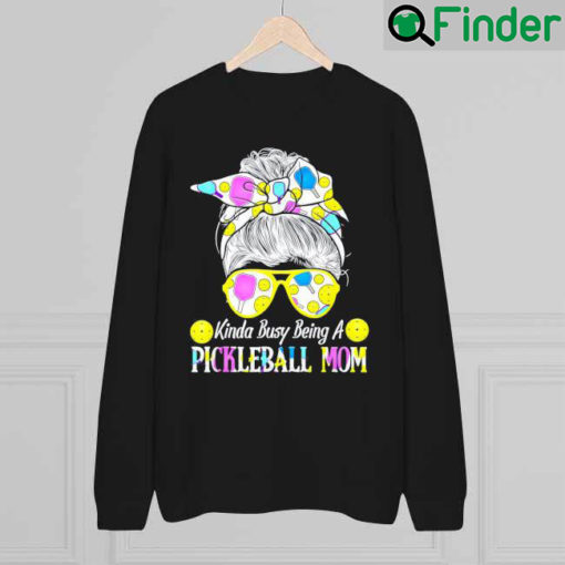 Kinda Busy Being A Pickleball Mom Messy Hair Bun Sweatshirt