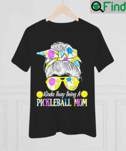 Kinda Busy Being A Pickleball Mom Messy Hair Bun T Shirt