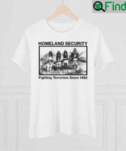 Lakota Man Homeland Security Fighting Terrorism Since 1492 Shirt