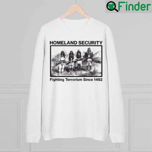 Lakota Man Homeland Security Fighting Terrorism Since 1492 Sweatshirt