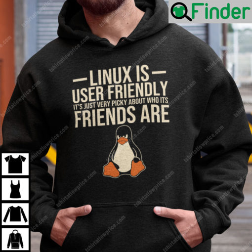 Linux Is User Friendly Its Just Very Picky About Who Its Friends Are Hoodie