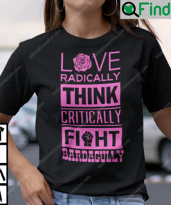 Love Radically Think Critically Fight Bardagully Shirt