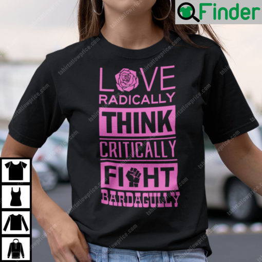 Love Radically Think Critically Fight Bardagully Shirt