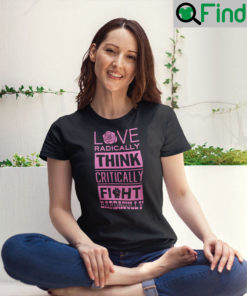 Love Radically Think Critically Fight Bardagully T Shirt