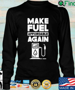 Make Fuel Affordable Again Prices Pump Petrol Gas Sweatshirt