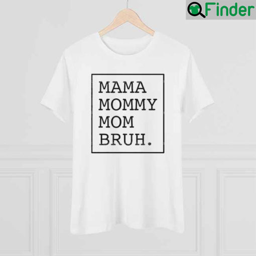 Mama Mommy Mom Bruh Mothers Day Shirt