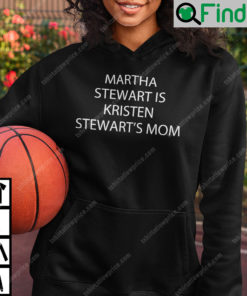 Martha Stewart Is Kristen Stewarts Mom Hoodie