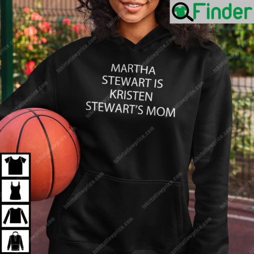 Martha Stewart Is Kristen Stewarts Mom Hoodie