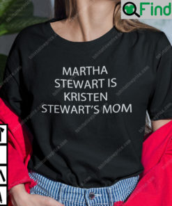 Martha Stewart Is Kristen Stewarts Mom Shirt