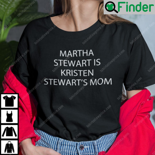 Martha Stewart Is Kristen Stewarts Mom Shirt