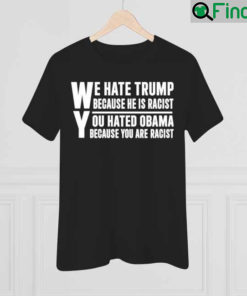 Mary Veron We Hate Trump Because He Is Racist You Hated Obama Because You Are Racist Shirt