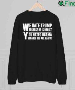 Mary Veron We Hate Trump Because He Is Racist You Hated Obama Because You Are Racist Sweatshirt