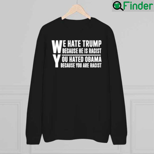 Mary Veron We Hate Trump Because He Is Racist You Hated Obama Because You Are Racist Sweatshirt