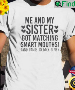Me And My Sister Got Matching Smart Mouths T Shirt