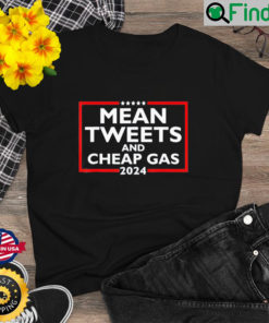 Mean Tweets And Cheap Gas Funny 2024 Pro Trump T Shirt
