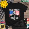 Mean Tweets And Cheap Gas Pro Trump 2024 Shirt