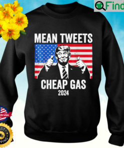 Mean Tweets And Cheap Gas Pro Trump 2024 Sweatshirt