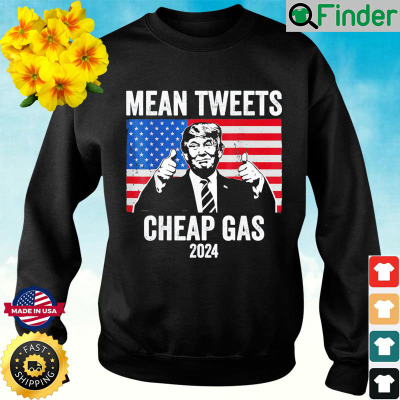 Mean Tweets And Cheap Gas Pro Trump 2024 Sweatshirt Mean Tweets And Cheap Gas Pro Trump 2024 Sweatshirt