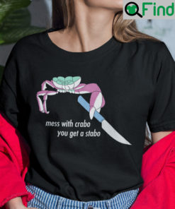 Mess With Crabo You Get A Stabo Shirt