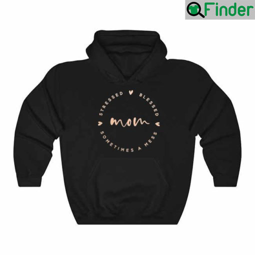 Mom Stressed Blessed Sometimes A Mess Hoodie