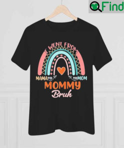 Mothers Day I Went From Mama to Mommy to Mom to Bruh Shirt