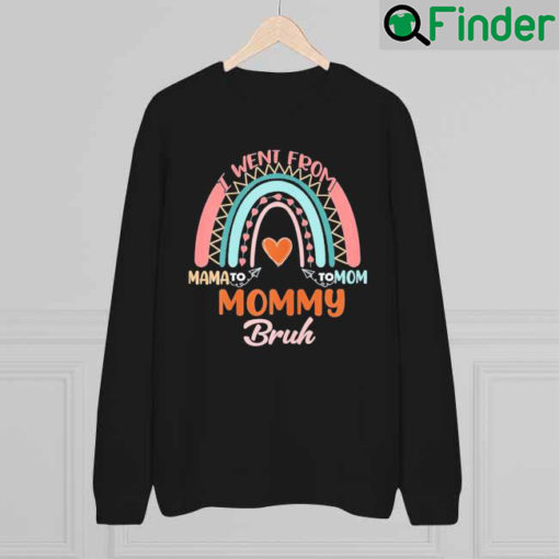 Mothers Day I Went From Mama to Mommy to Mom to Bruh Sweatshirt