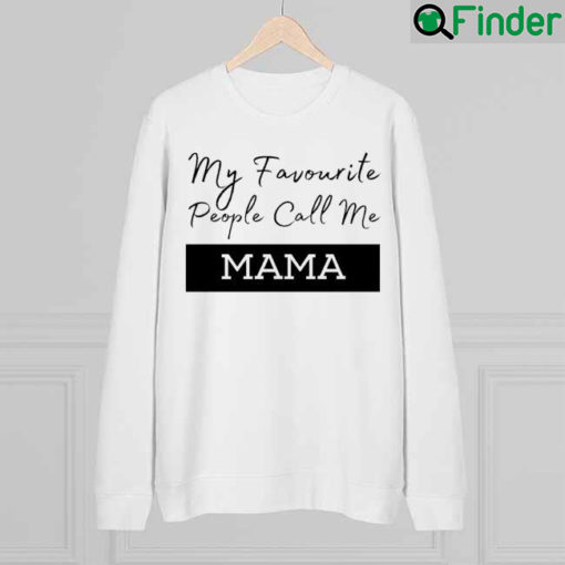 My Favorite People Call Me Mama Sweatshirt