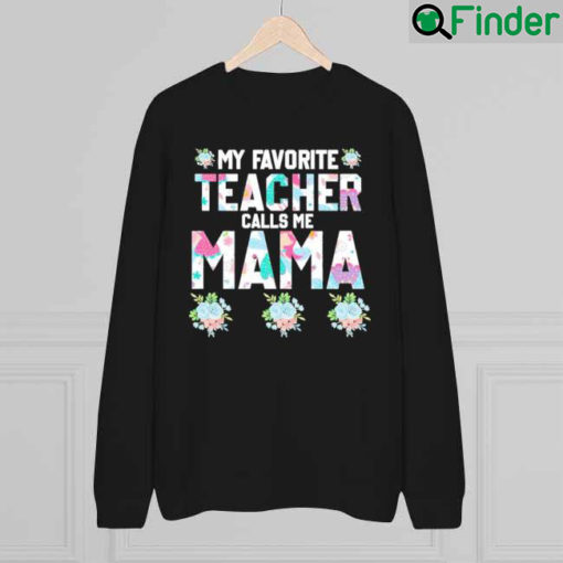 My Favorite Teacher Call Me Mama Mothers Day Sweatshirt