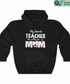 My Favorite Teacher Calls Me Mom Mothers Day Hoodie