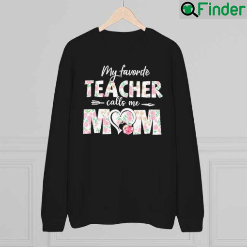 My Favorite Teacher Calls Me Mom Mothers Day Sweatshirt