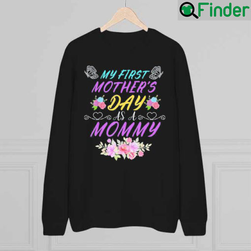 My First Mothers Day As A Mommy Mothers Day Sweatshirt