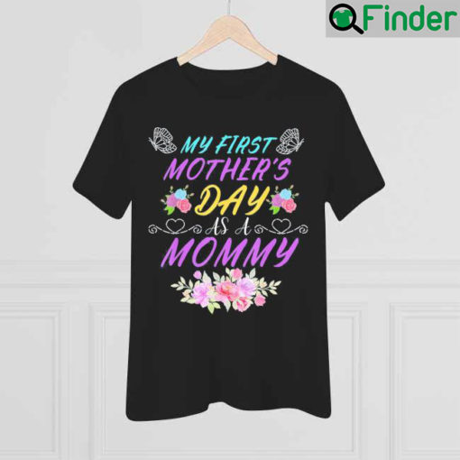 My First Mothers Day As A Mommy Mothers Day T Shirt