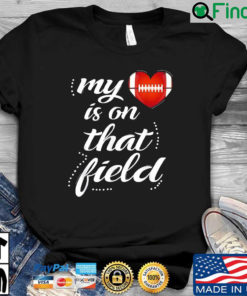 My Football Heart Is On That Field Shirt