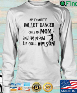 My favorite ballet dancer calls Me mom and Im proud to call him son sweatshirt