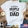 My favorite people call Me dad shirt