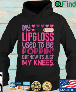 My lipgloss used to be poppin but now its just my knees Hoodie