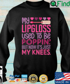 My lipgloss used to be poppin but now its just my knees sweatshirt