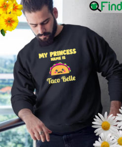 My princess name is taco belle kawaiI taco cinco de mayo sweatshirt