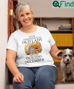 Never Underestimate An Old Lady Who Loves Quilting Born In December T Shirt