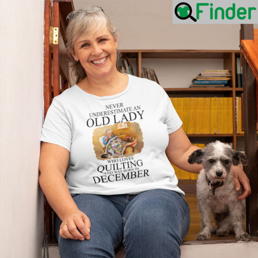 Never Underestimate An Old Lady Who Loves Quilting Born In December T Shirt