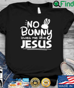 No bunny loves Me like Jesus shirt