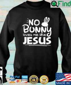 No bunny loves Me like Jesus sweatshirt