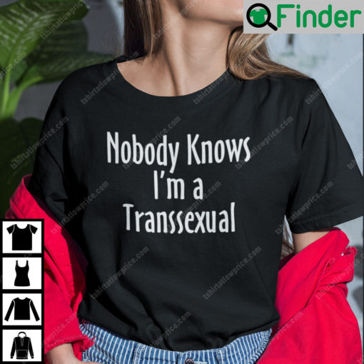 Nobody Knows Im A Transsexual Shirt