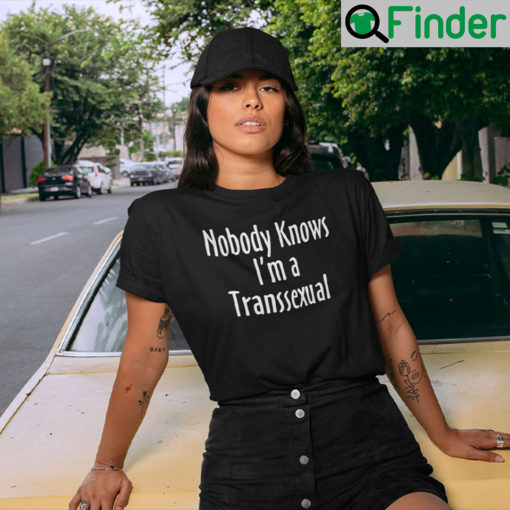 Nobody Knows Im A Transsexual T Shirt