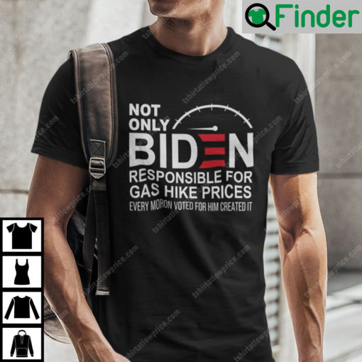 Not Only Biden Responsible For Gas Hike Prices Shirt