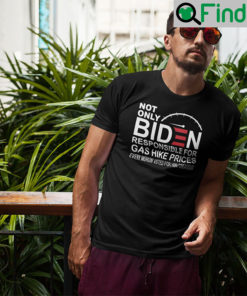 Not Only Biden Responsible For Gas Hike Prices T Shirt