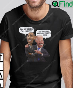 Obama And Biden Meme You Are killing This Country Shirt